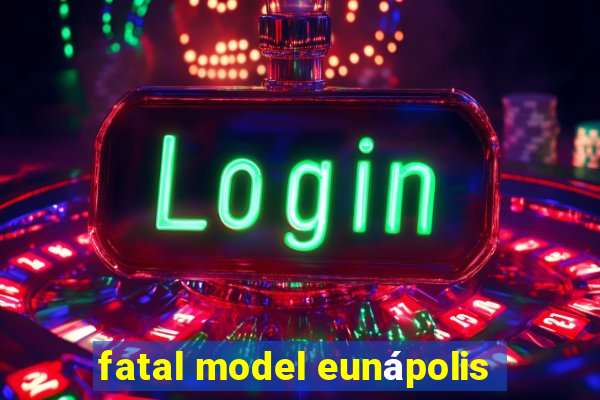 fatal model eunápolis