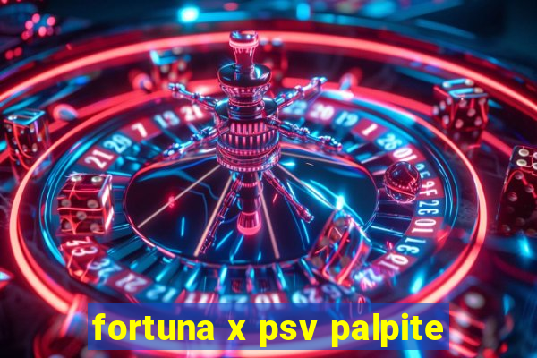 fortuna x psv palpite