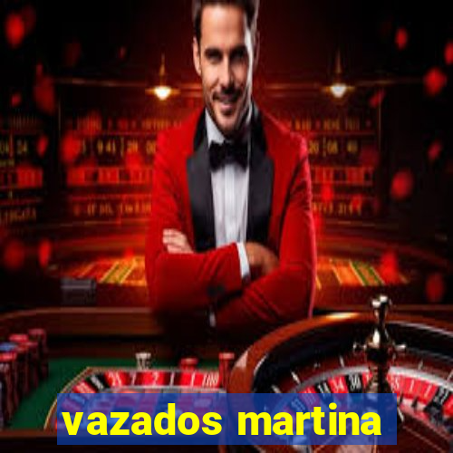 vazados martina