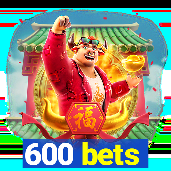 600 bets