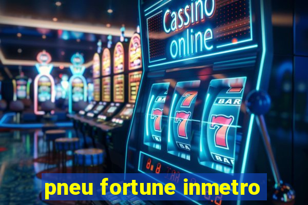 pneu fortune inmetro