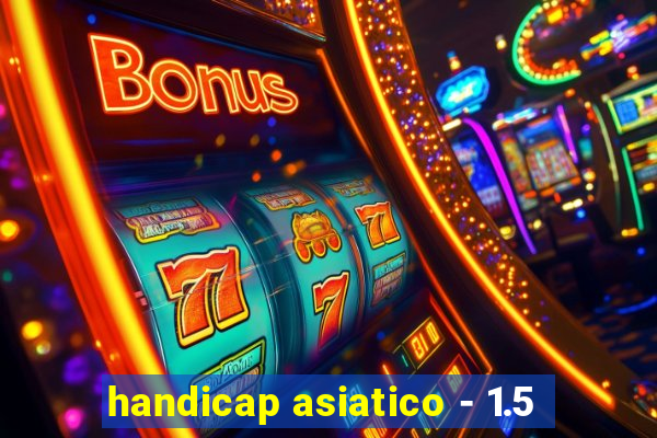 handicap asiatico - 1.5