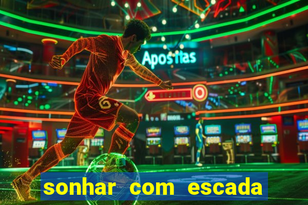 sonhar com escada no jogo do bicho