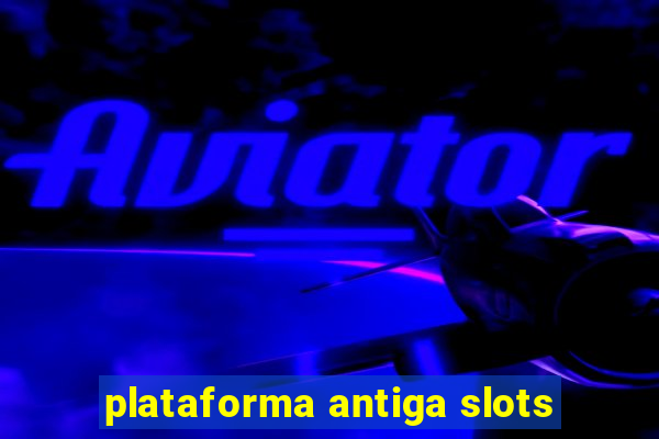 plataforma antiga slots