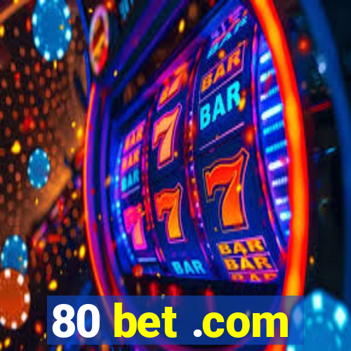 80 bet .com