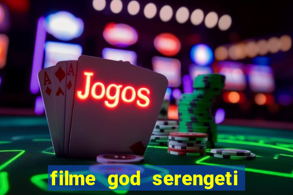 filme god serengeti completo dublado