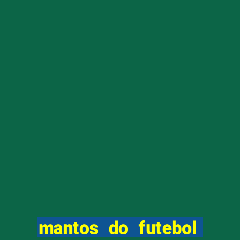 mantos do futebol jogos de hoje